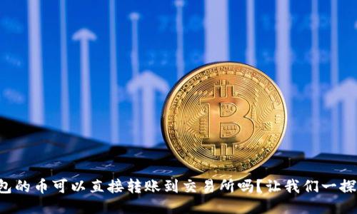 TP钱包的币可以直接转账到交易所吗?让我们一探究竟!