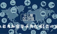 国行三星手机能用加密货币钱包吗？你