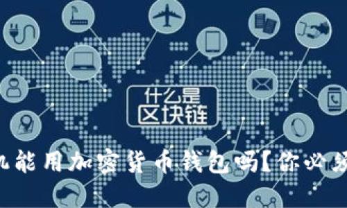 国行三星手机能用加密货币钱包吗?你必须知道的一切!