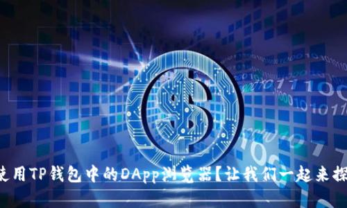 如何使用TP钱包中的DApp浏览器？让我们一起来探索吧！