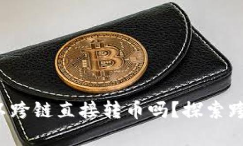 TP数字钱包可以跨链直接转币吗？探索跨链转账的奥秘！