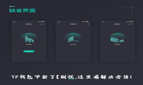 TP钱包下架了？别慌，这里有解决方法！