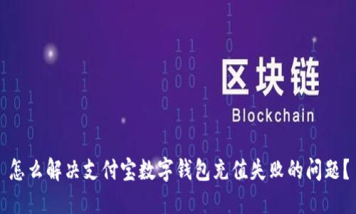 怎么解决支付宝数字钱包充值失败的问题？