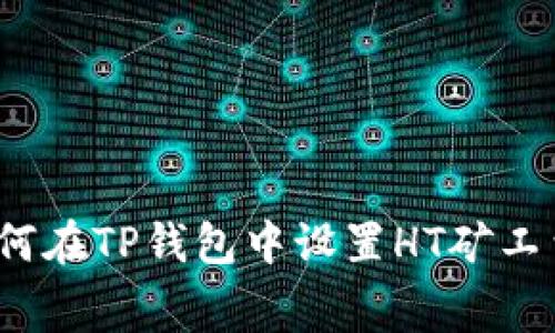 如何在TP钱包中设置HT矿工费?