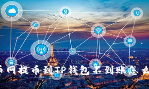 火币网提币到TP钱包不到账怎么办?