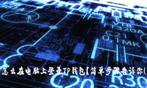 怎么在电脑上登录TP钱包？简单步骤告诉你！