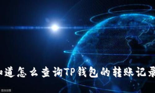 你知道怎么查询TP钱包的转账记录吗?