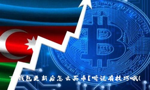 TP钱包更新后怎么买币?听说有技巧哦!