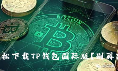 如何轻松下载TP钱包国际版?别再犹豫了!