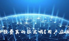 TP钱包的手续费真的很高吗？用户应该
