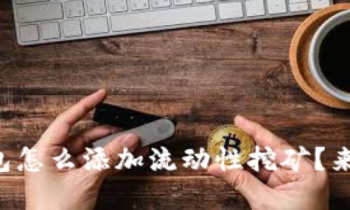 想知道tp钱包怎么添加流动性挖矿?来这里看看吧!