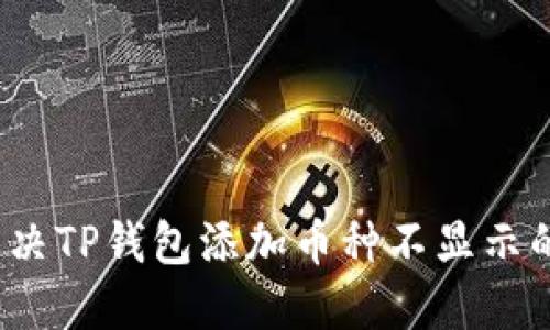 如何解决TP钱包添加币种不显示的问题?