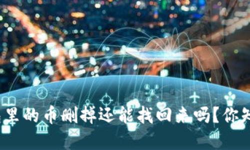 tp钱包里的币删掉还能找回来吗？你知道吗？
