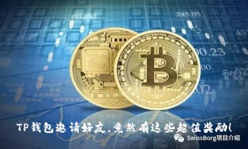 TP钱包邀请好友,竟然有这些超值奖励!