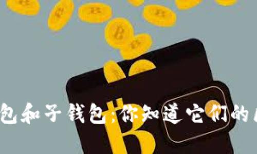 数字货币母钱包和子钱包:你知道它们的区别和用法吗?