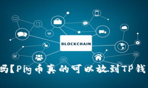 你知道吗?Pig币真的可以放到TP钱包里吗?