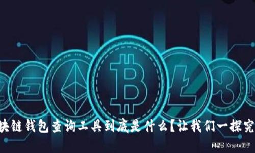 区块链钱包查询工具到底是什么？让我们一探究竟！