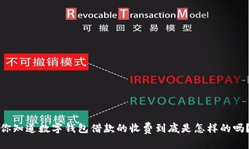 你知道数字钱包借款的收费到底是怎样的吗？