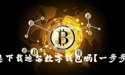 想知道怎么快速下载迪尔数字钱包吗？一步步教你轻松搞定！