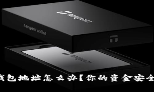 找不到tp钱包地址怎么办？你的资金安全指南来了！
