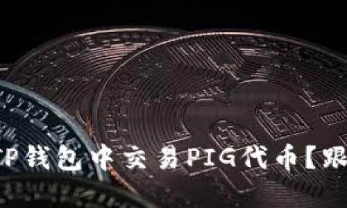 如何在TP钱包中交易PIG代币？跟我来吧！