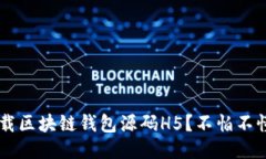 如何轻松下载区块链钱包源码H5？不怕