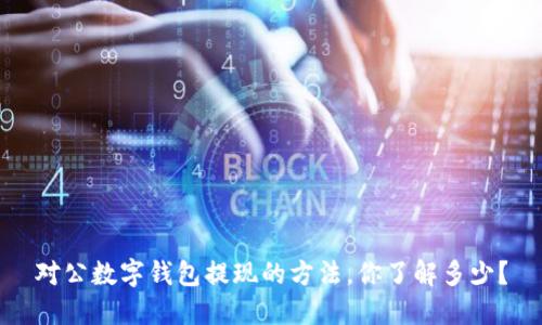 对公数字钱包提现的方法,你了解多少?