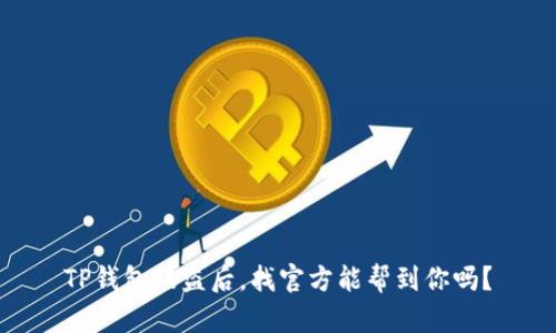TP钱包被盗后，找官方能帮到你吗？