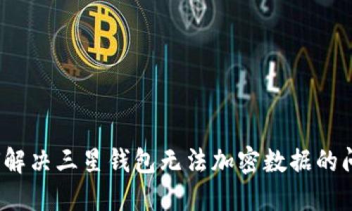如何解决三星钱包无法加密数据的问题？
