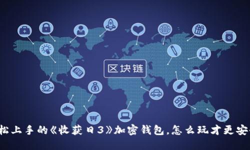 轻松上手的《收获日3》加密钱包，怎么玩才更安全？