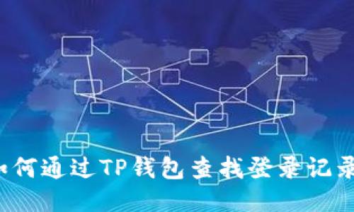 如何通过TP钱包查找登录记录?