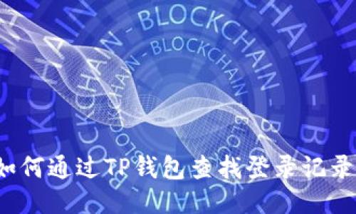 如何通过TP钱包查找登录记录?