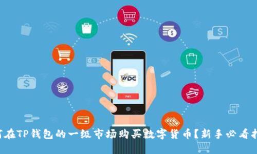 如何在TP钱包的一级市场购买数字货币？新手必看指南！