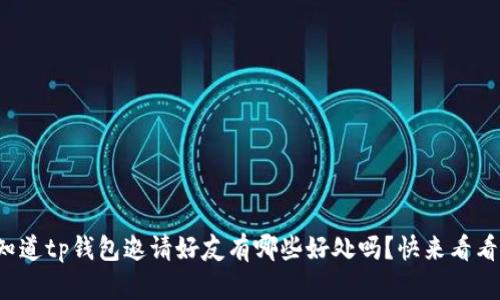 你知道tp钱包邀请好友有哪些好处吗?快来看看吧!