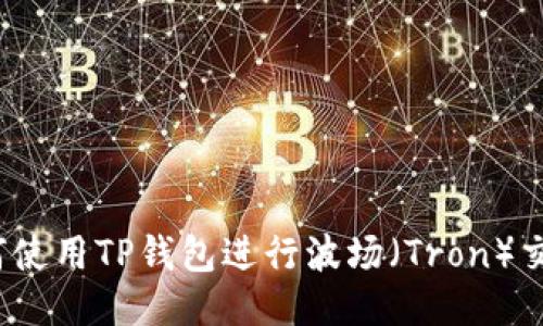 如何使用TP钱包进行波场（Tron）交易？