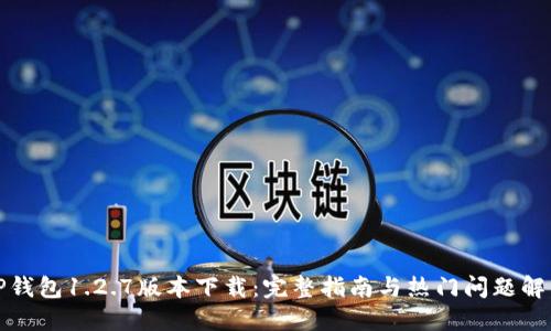 TP钱包1.2.7版本下载：完整指南与热门问题解答