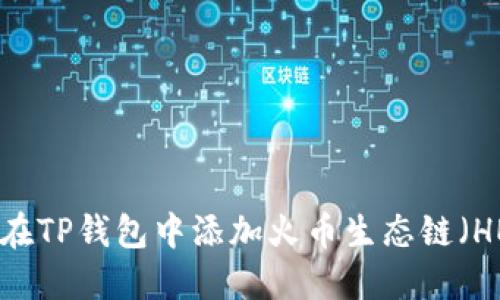 如何在TP钱包中添加火币生态链（HECO）