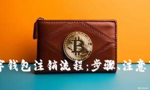 全面解析数字钱包注销流程：步骤、注意事项及 FAQs