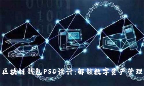 全面解析区块链钱包PSD设计：解锁数字资产管理的新领域