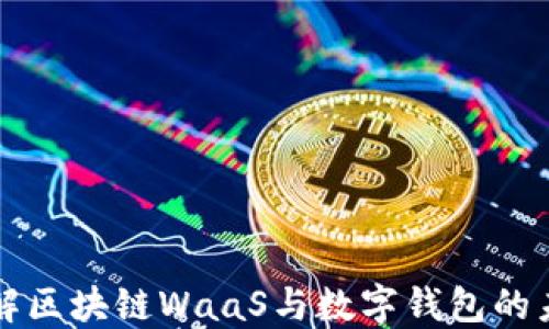 
深入了解区块链WaaS与数字钱包的未来发展