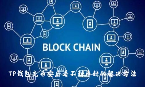 TP钱包充币安后看不到币种的解决方法