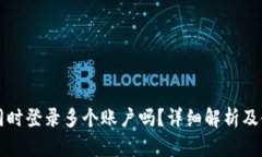 TP可以同时登录多个账户吗？详细解析及使用指南